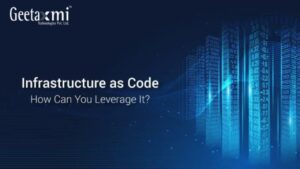 What is Infrastructure as Code (IaC) and How to Leverage It in DevOps | Geetaxmi Technologies